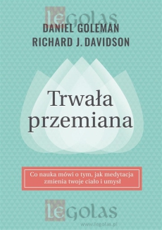 Trwała przemiana. Co nauka mówi o tym, jak medytacja zmienia twoje ciało i umysł